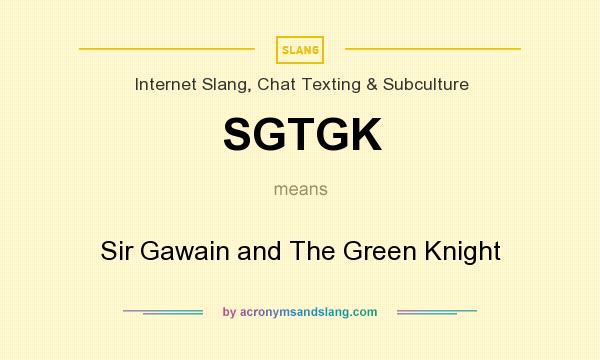 What does SGTGK mean? It stands for Sir Gawain and The Green Knight