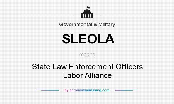 What does SLEOLA mean? It stands for State Law Enforcement Officers Labor Alliance