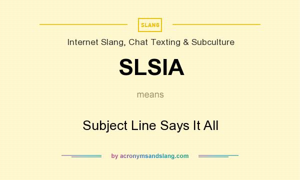 What does SLSIA mean? It stands for Subject Line Says It All