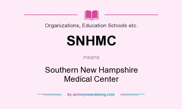 What does SNHMC mean? It stands for Southern New Hampshire Medical Center