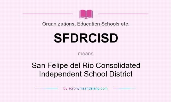 What does SFDRCISD mean? It stands for San Felipe del Rio Consolidated Independent School District