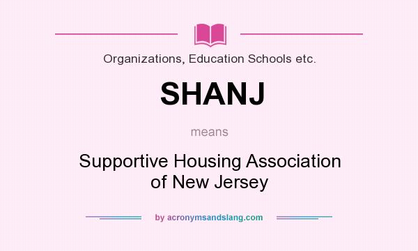 What does SHANJ mean? It stands for Supportive Housing Association of New Jersey