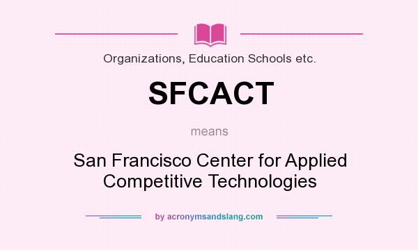What does SFCACT mean? It stands for San Francisco Center for Applied Competitive Technologies