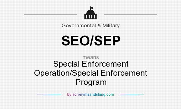What does SEO/SEP mean? It stands for Special Enforcement Operation/Special Enforcement Program
