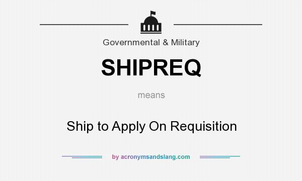 What does SHIPREQ mean? It stands for Ship to Apply On Requisition