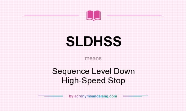 What does SLDHSS mean? It stands for Sequence Level Down High-Speed Stop