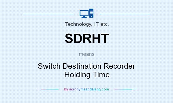 What does SDRHT mean? It stands for Switch Destination Recorder Holding Time