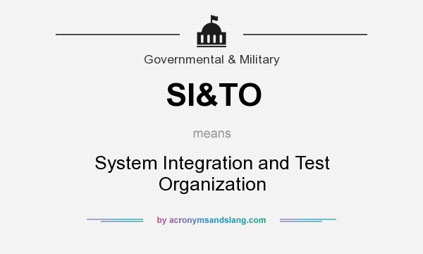 What does SI&TO mean? It stands for System Integration and Test Organization