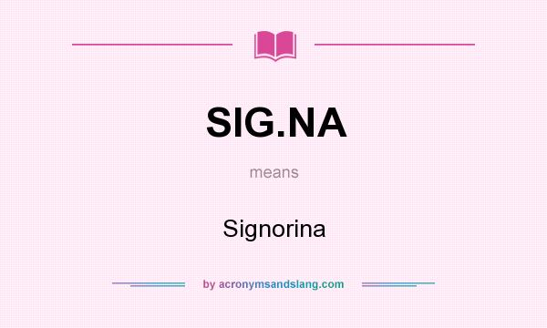 What does SIG.NA mean? It stands for Signorina