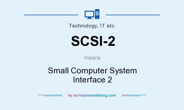 What does SCSI-2 mean? It stands for Small Computer System Interface 2