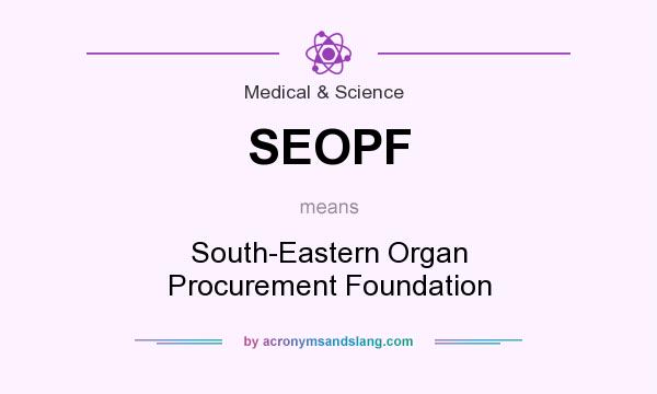 What does SEOPF mean? It stands for South-Eastern Organ Procurement Foundation
