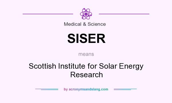 What does SISER mean? It stands for Scottish Institute for Solar Energy Research