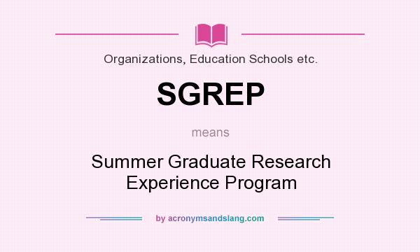 What does SGREP mean? It stands for Summer Graduate Research Experience Program
