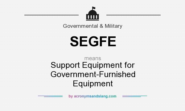 What does SEGFE mean? It stands for Support Equipment for Government-Furnished Equipment