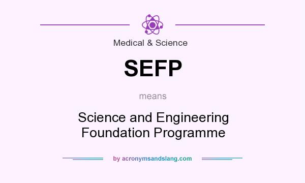 What does SEFP mean? It stands for Science and Engineering Foundation Programme
