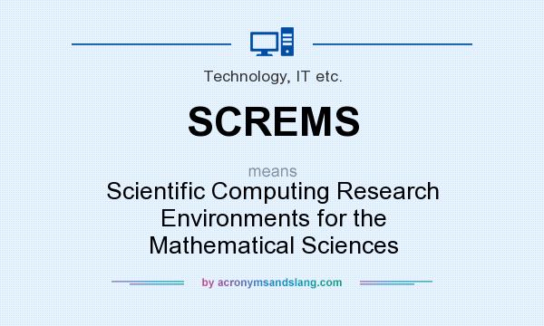 What does SCREMS mean? It stands for Scientific Computing Research Environments for the Mathematical Sciences
