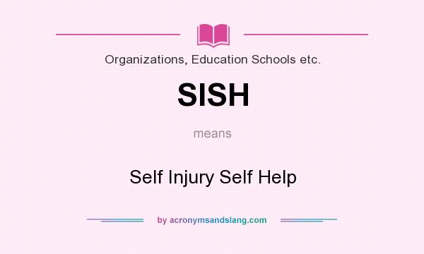 What does SISH mean? It stands for Self Injury Self Help