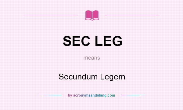 What does SEC LEG mean? It stands for Secundum Legem