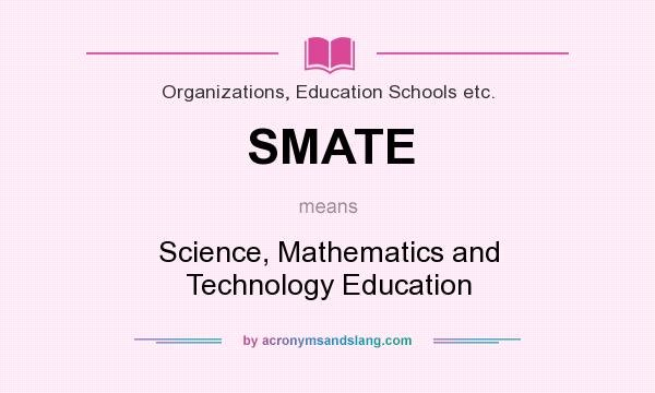 What does SMATE mean? It stands for Science, Mathematics and Technology Education