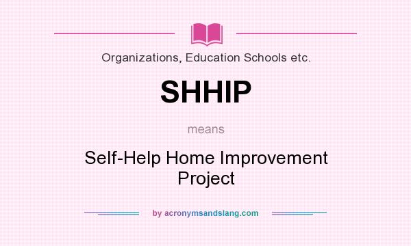 What does SHHIP mean? It stands for Self-Help Home Improvement Project