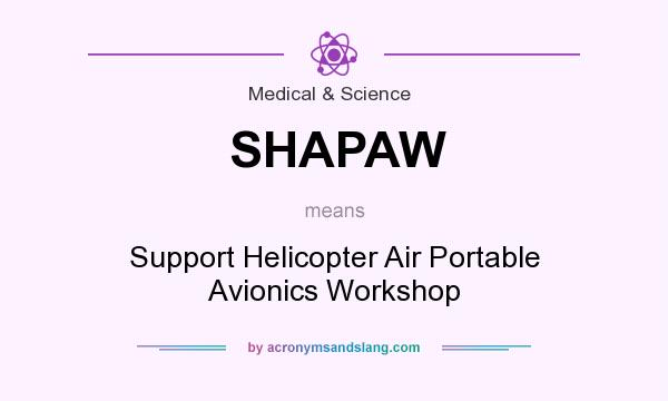 What does SHAPAW mean? It stands for Support Helicopter Air Portable Avionics Workshop