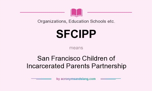 What does SFCIPP mean? It stands for San Francisco Children of Incarcerated Parents Partnership
