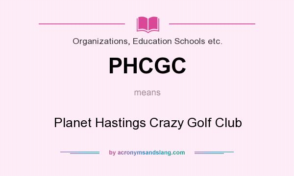 What does PHCGC mean? It stands for Planet Hastings Crazy Golf Club