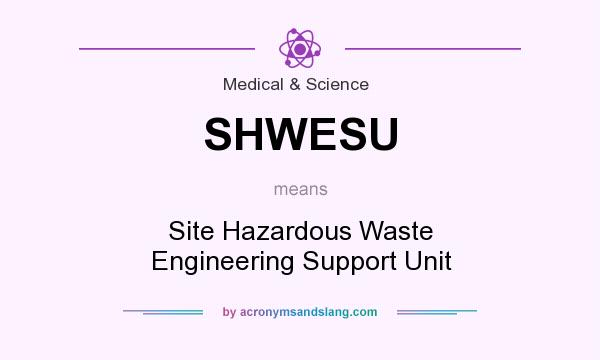 What does SHWESU mean? It stands for Site Hazardous Waste Engineering Support Unit