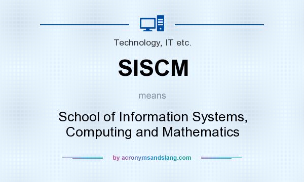 What does SISCM mean? It stands for School of Information Systems, Computing and Mathematics