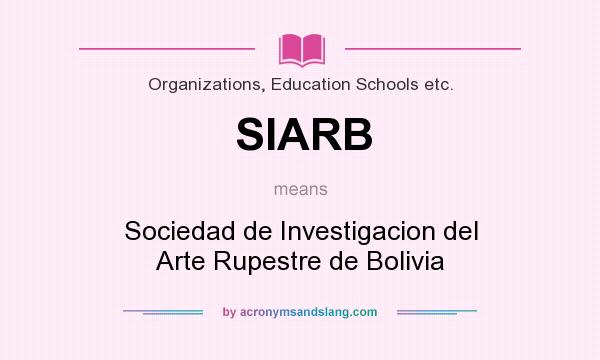 What does SIARB mean? It stands for Sociedad de Investigacion del Arte Rupestre de Bolivia