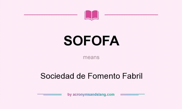 What does SOFOFA mean? It stands for Sociedad de Fomento Fabril