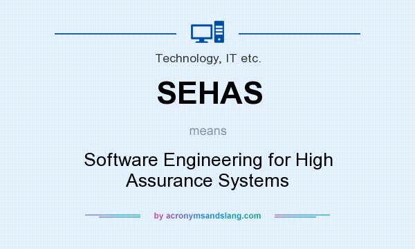 What does SEHAS mean? It stands for Software Engineering for High Assurance Systems