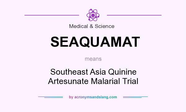 What does SEAQUAMAT mean? It stands for Southeast Asia Quinine Artesunate Malarial Trial
