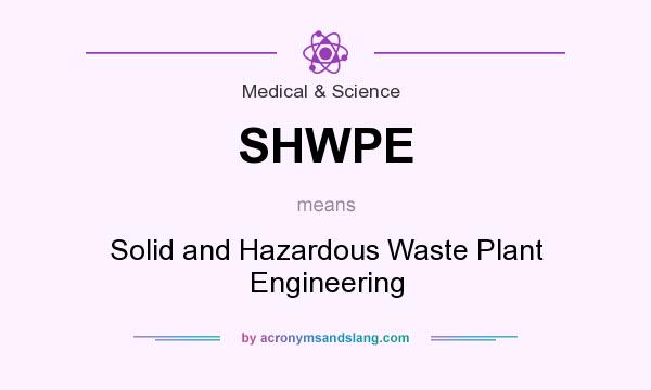 What does SHWPE mean? It stands for Solid and Hazardous Waste Plant Engineering