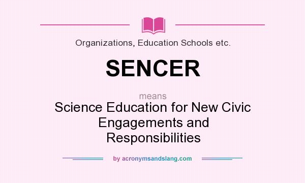 What does SENCER mean? It stands for Science Education for New Civic Engagements and Responsibilities