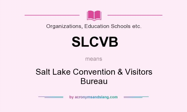 What does SLCVB mean? It stands for Salt Lake Convention & Visitors Bureau