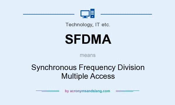 What does SFDMA mean? It stands for Synchronous Frequency Division Multiple Access