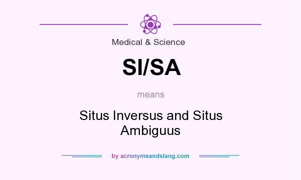 What does SI/SA mean? It stands for Situs Inversus and Situs Ambiguus