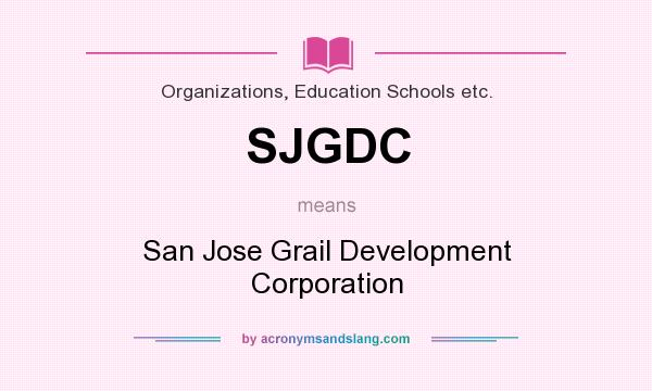 What does SJGDC mean? It stands for San Jose Grail Development Corporation