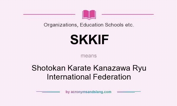 What does SKKIF mean? It stands for Shotokan Karate Kanazawa Ryu International Federation