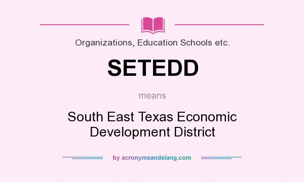 What does SETEDD mean? It stands for South East Texas Economic Development District