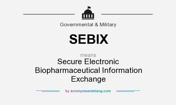 What does SEBIX mean? It stands for Secure Electronic Biopharmaceutical Information Exchange