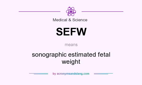 What does SEFW mean? It stands for sonographic estimated fetal weight