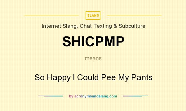 What does SHICPMP mean? It stands for So Happy I Could Pee My Pants