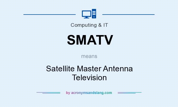 What does SMATV mean? It stands for Satellite Master Antenna Television