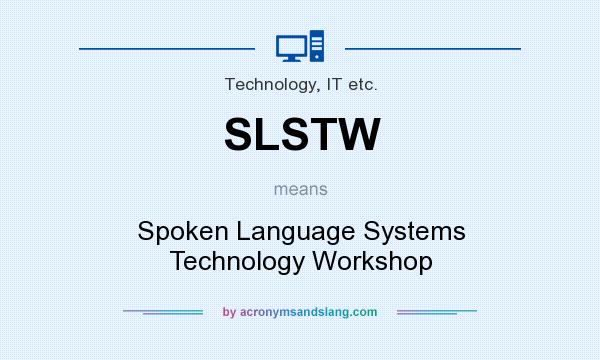 What does SLSTW mean? It stands for Spoken Language Systems Technology Workshop