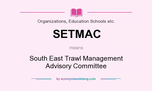 What does SETMAC mean? It stands for South East Trawl Management Advisory Committee