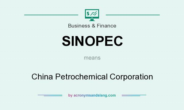 What does SINOPEC mean? It stands for China Petrochemical Corporation