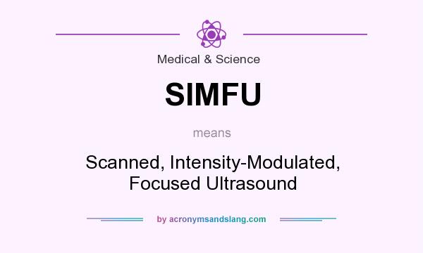 What does SIMFU mean? It stands for Scanned, Intensity-Modulated, Focused Ultrasound