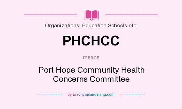 What does PHCHCC mean? It stands for Port Hope Community Health Concerns Committee